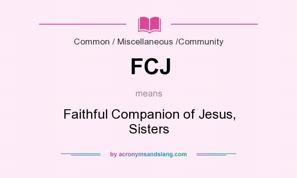 What does FCJ mean? It stands for Faithful Companion of Jesus, Sisters