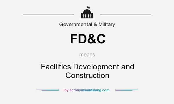 What does FD&C mean? It stands for Facilities Development and Construction