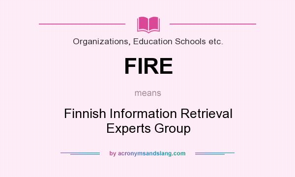 What does FIRE mean? It stands for Finnish Information Retrieval Experts Group