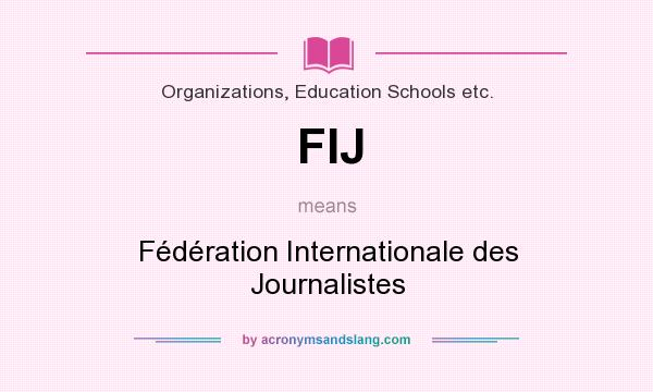 What does FIJ mean? It stands for Fédération Internationale des Journalistes