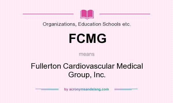 What does FCMG mean? It stands for Fullerton Cardiovascular Medical Group, Inc.