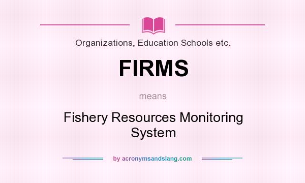 What does FIRMS mean? It stands for Fishery Resources Monitoring System