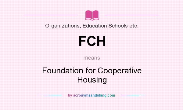 What does FCH mean? It stands for Foundation for Cooperative Housing