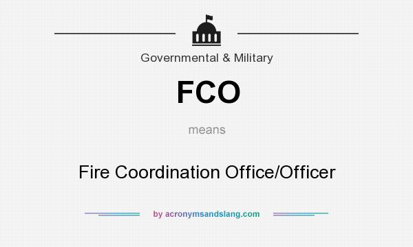 What does FCO mean? It stands for Fire Coordination Office/Officer