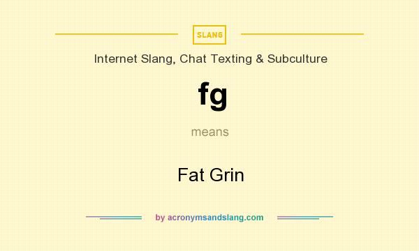 What does fg mean? It stands for Fat Grin