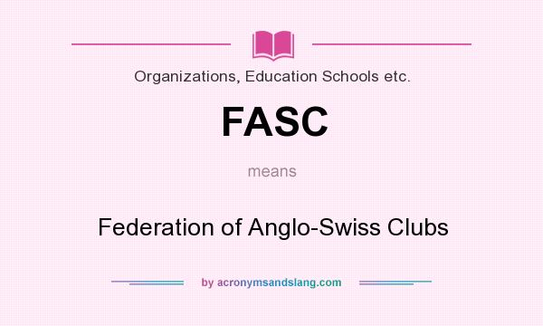 What does FASC mean? It stands for Federation of Anglo-Swiss Clubs