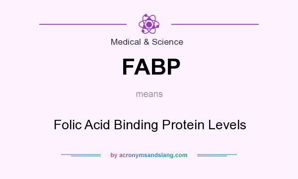 What does FABP mean? It stands for Folic Acid Binding Protein Levels