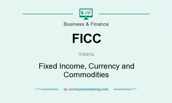 What does FICC mean? It stands for Fixed Income, Currency and Commodities