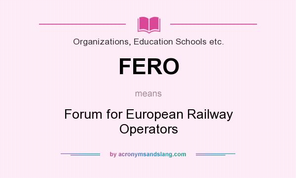 What does FERO mean? It stands for Forum for European Railway Operators