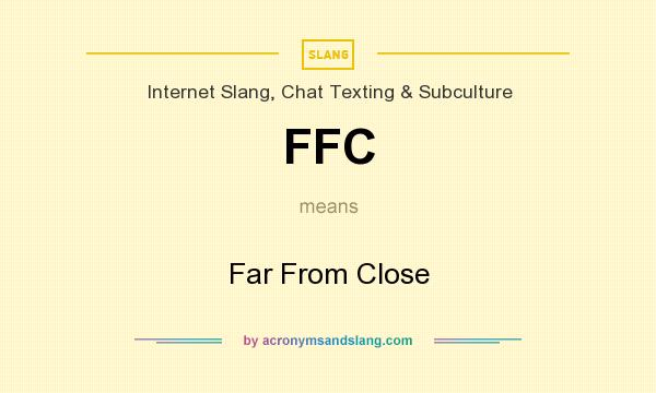 What does FFC mean? It stands for Far From Close