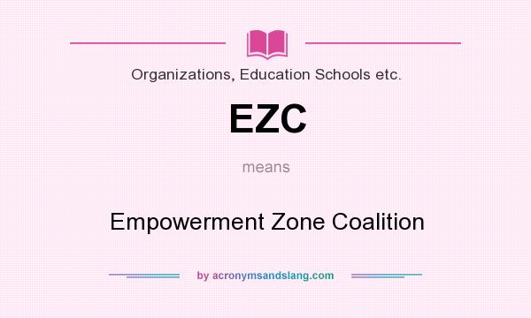What does EZC mean? It stands for Empowerment Zone Coalition