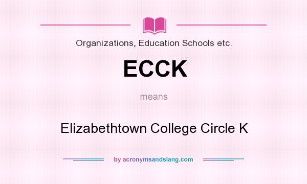 What does ECCK mean? It stands for Elizabethtown College Circle K
