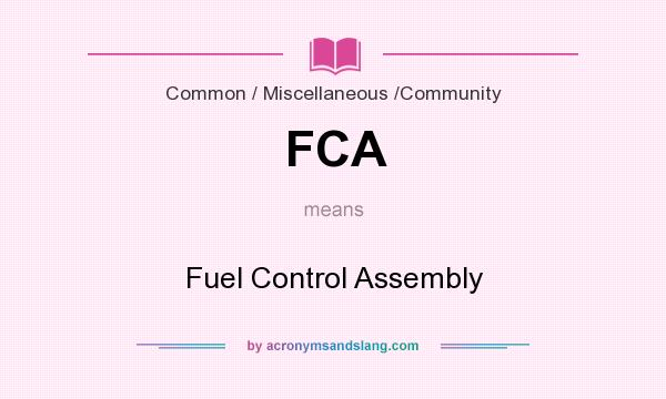 What does FCA mean? It stands for Fuel Control Assembly