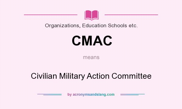What does CMAC mean? It stands for Civilian Military Action Committee