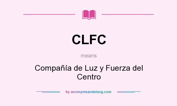 What does CLFC mean? It stands for Compañía de Luz y Fuerza del Centro