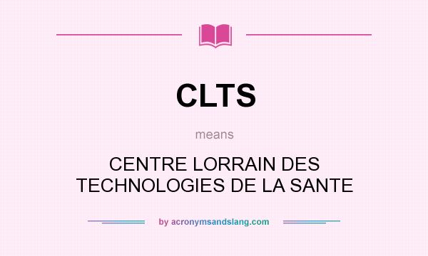 What does CLTS mean? It stands for CENTRE LORRAIN DES TECHNOLOGIES DE LA SANTE