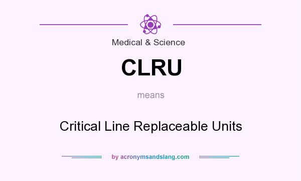 What does CLRU mean? It stands for Critical Line Replaceable Units