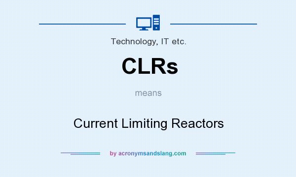 What does CLRs mean? It stands for Current Limiting Reactors
