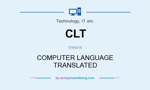 What does CLT mean? It stands for COMPUTER LANGUAGE TRANSLATED