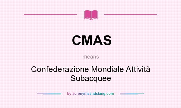 What does CMAS mean? It stands for Confederazione Mondiale Attività Subacquee