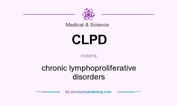 What does CLPD mean? It stands for chronic lymphoproliferative disorders