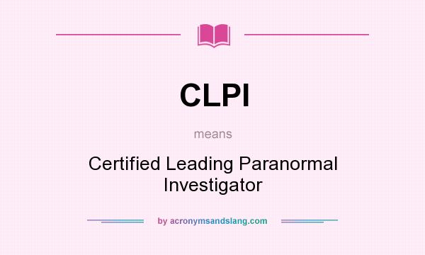 What does CLPI mean? It stands for Certified Leading Paranormal Investigator