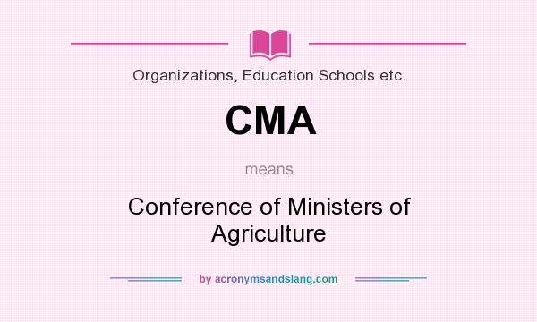 What does CMA mean? It stands for Conference of Ministers of Agriculture
