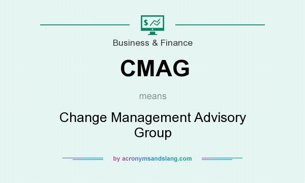 What does CMAG mean? It stands for Change Management Advisory Group