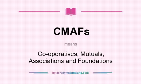 What does CMAFs mean? It stands for Co-operatives, Mutuals, Associations and Foundations