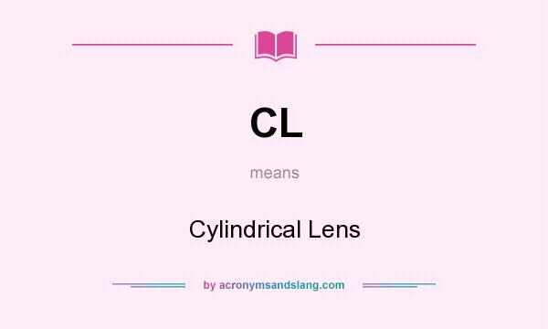 What does CL mean? It stands for Cylindrical Lens