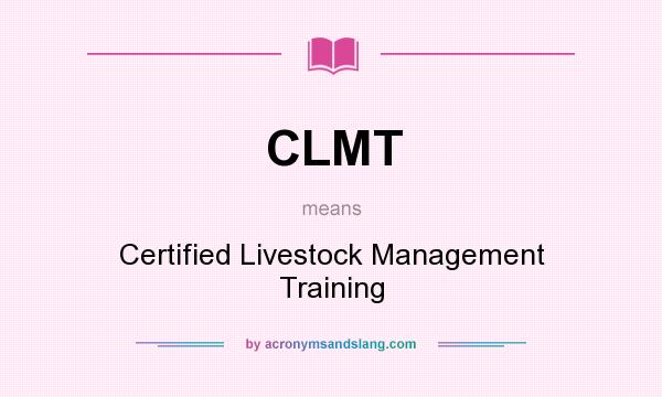 What does CLMT mean? It stands for Certified Livestock Management Training