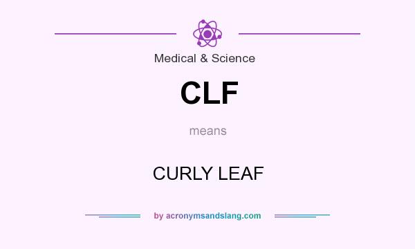 What does CLF mean? It stands for CURLY LEAF