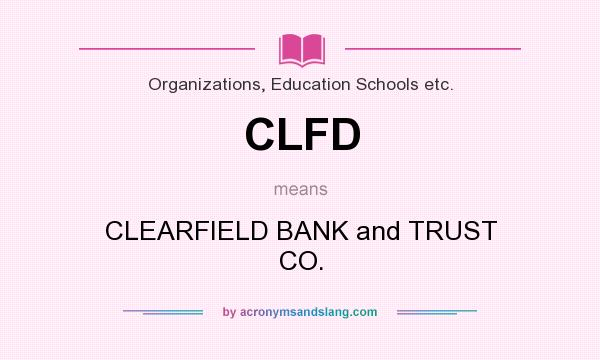 What does CLFD mean? It stands for CLEARFIELD BANK and TRUST CO.