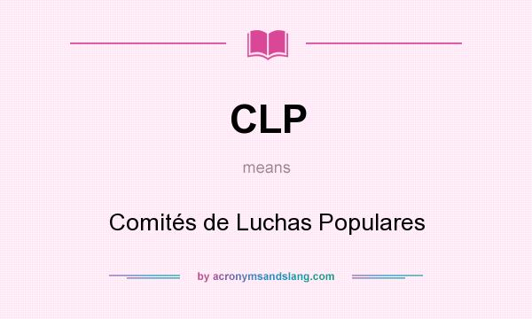 What does CLP mean? It stands for Comités de Luchas Populares