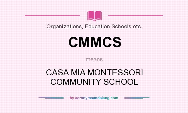 What does CMMCS mean? It stands for CASA MIA MONTESSORI COMMUNITY SCHOOL
