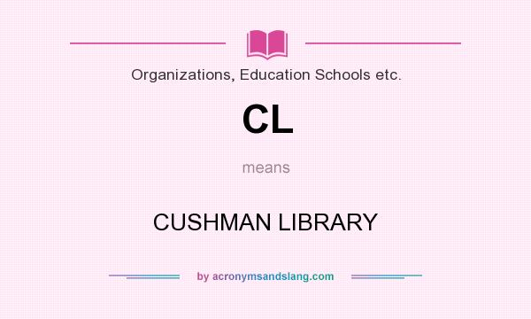 What does CL mean? It stands for CUSHMAN LIBRARY