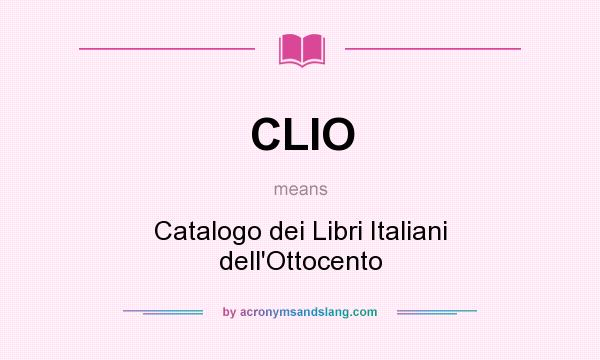What does CLIO mean? It stands for Catalogo dei Libri Italiani dell`Ottocento