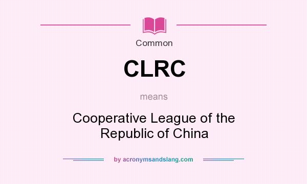 What does CLRC mean? It stands for Cooperative League of the Republic of China