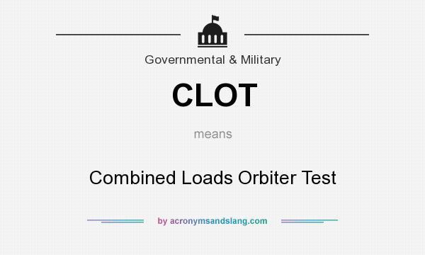 What does CLOT mean? It stands for Combined Loads Orbiter Test