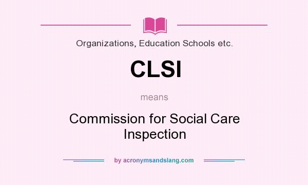 What does CLSI mean? It stands for Commission for Social Care Inspection