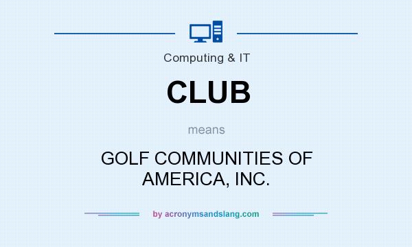 What does CLUB mean? It stands for GOLF COMMUNITIES OF AMERICA, INC.