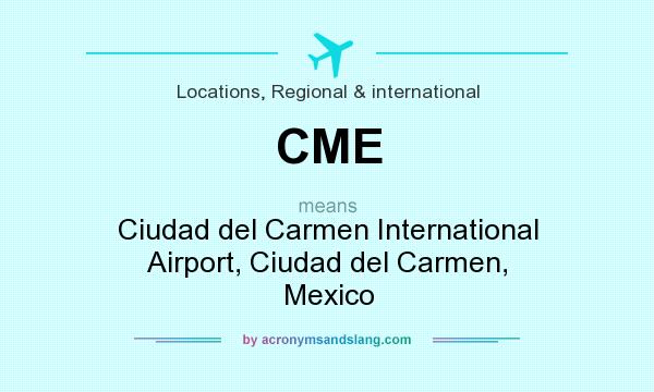 What does CME mean? It stands for Ciudad del Carmen International Airport, Ciudad del Carmen, Mexico