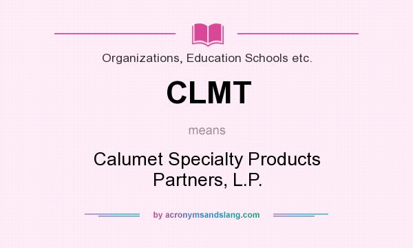 What does CLMT mean? It stands for Calumet Specialty Products Partners, L.P.