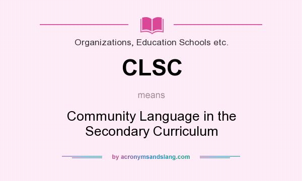What does CLSC mean? It stands for Community Language in the Secondary Curriculum