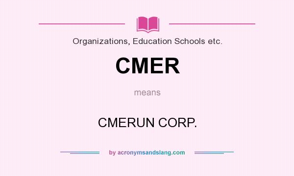 What does CMER mean? It stands for CMERUN CORP.