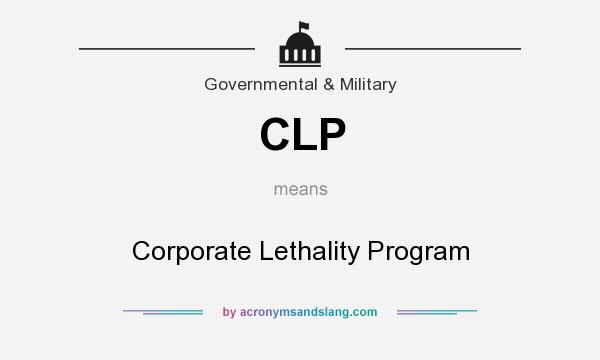 What does CLP mean? It stands for Corporate Lethality Program
