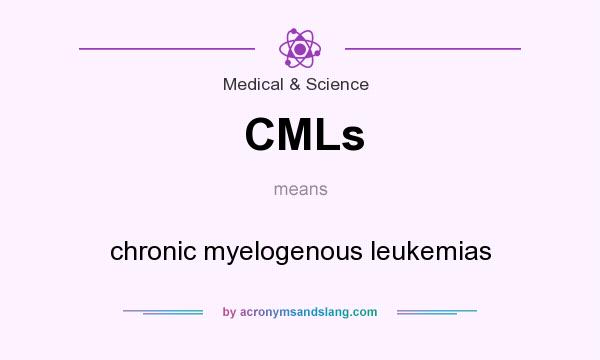 What does CMLs mean? It stands for chronic myelogenous leukemias