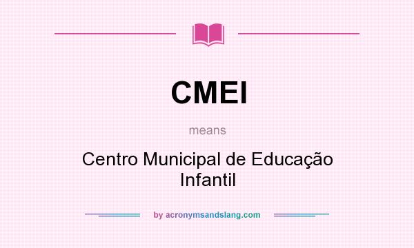 What does CMEI mean? It stands for Centro Municipal de Educação Infantil
