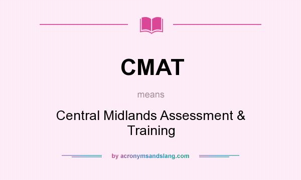 What does CMAT mean? It stands for Central Midlands Assessment & Training