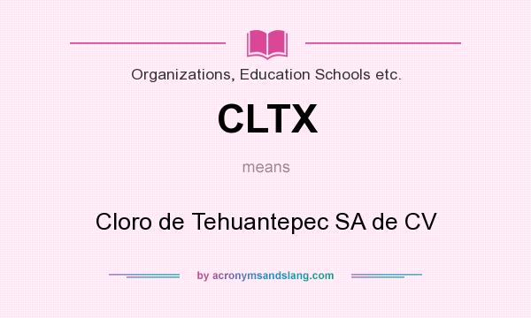 What does CLTX mean? It stands for Cloro de Tehuantepec SA de CV